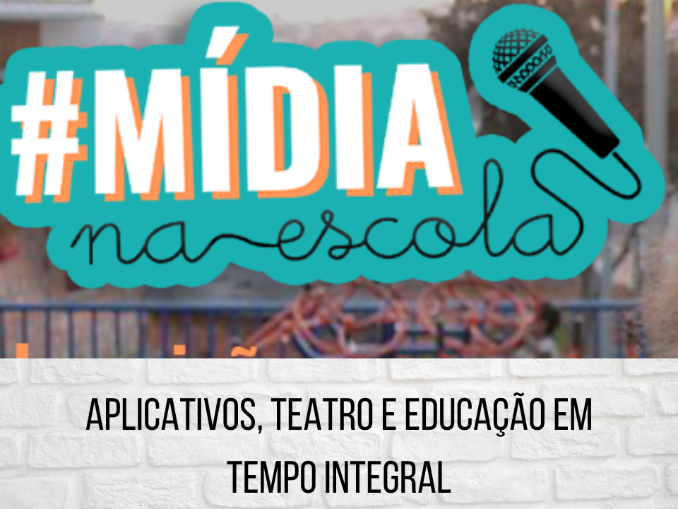 Mídia na Escola 04: Aplicativos, Teatro e Educação em Tempo Integral